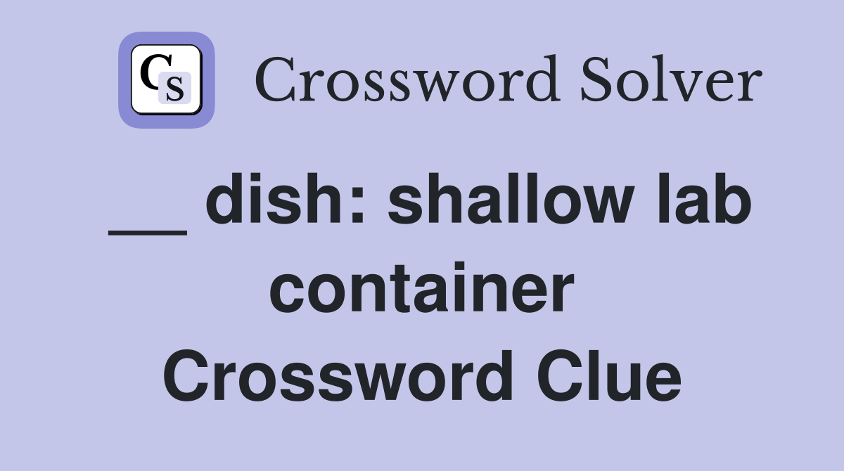 __ dish: shallow lab container Crossword Clue