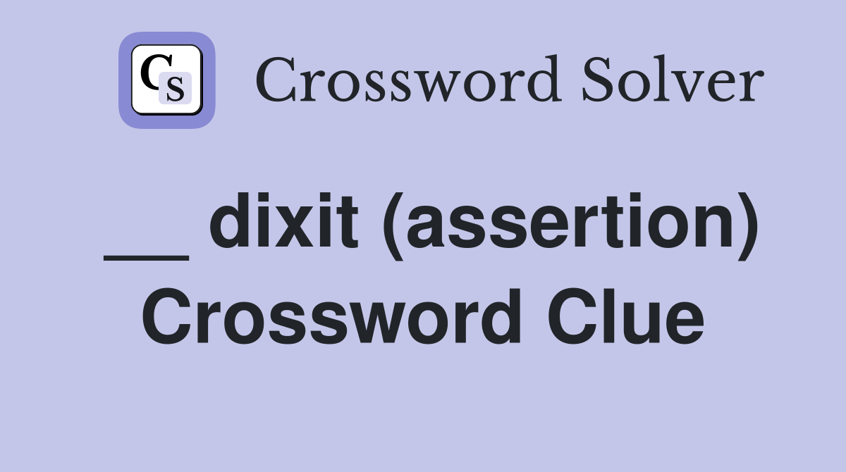 __ dixit (assertion) Crossword Clue