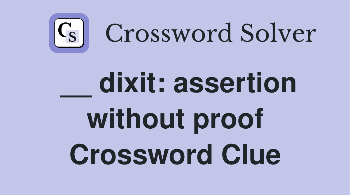 __ dixit: assertion without proof Crossword Clue
