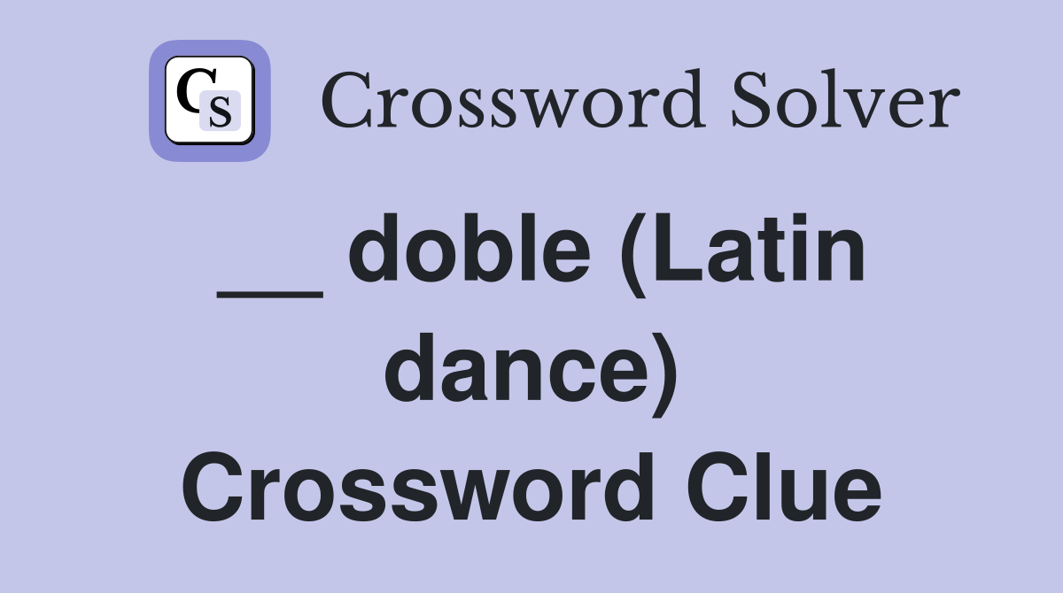 __ doble (Latin dance) Crossword Clue