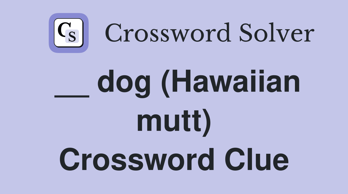__ dog (Hawaiian mutt) Crossword Clue