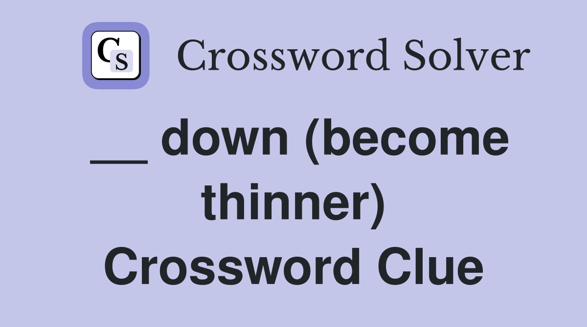 __ down (become thinner) Crossword Clue