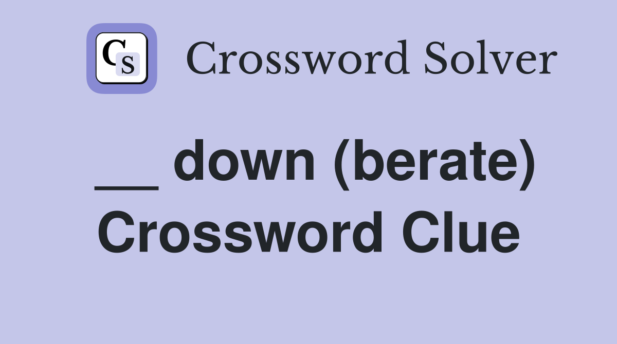 __ down (berate) Crossword Clue