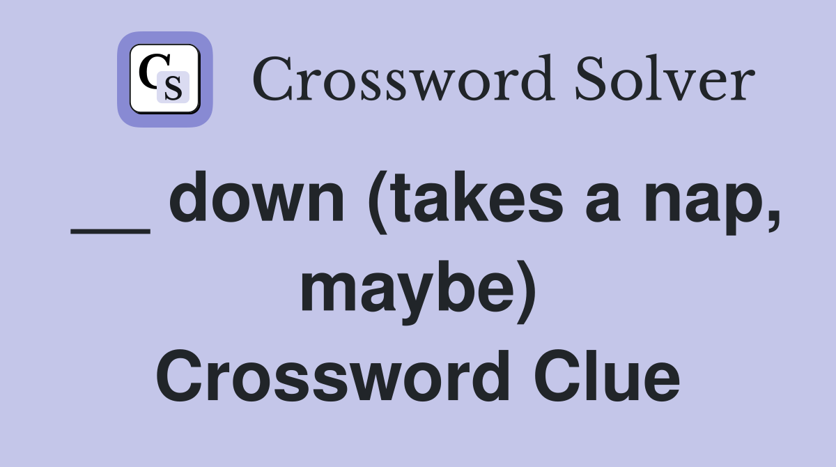 __ down (takes a nap, maybe) Crossword Clue