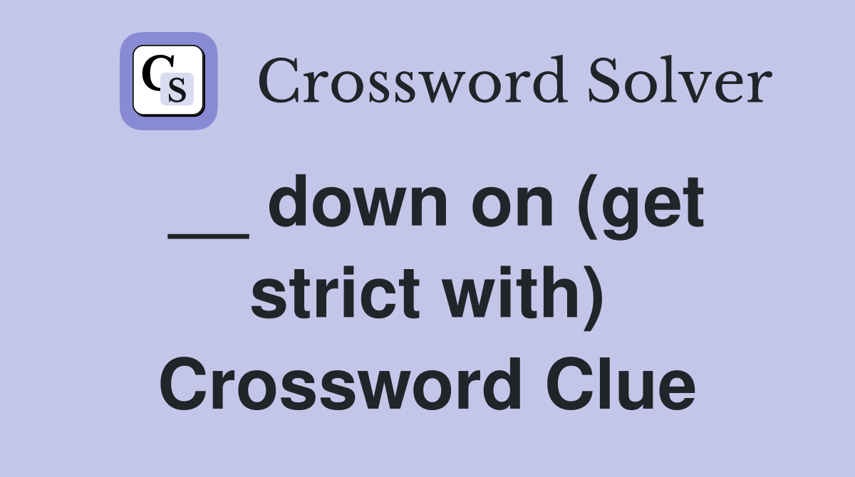 __ down on (get strict with) Crossword Clue
