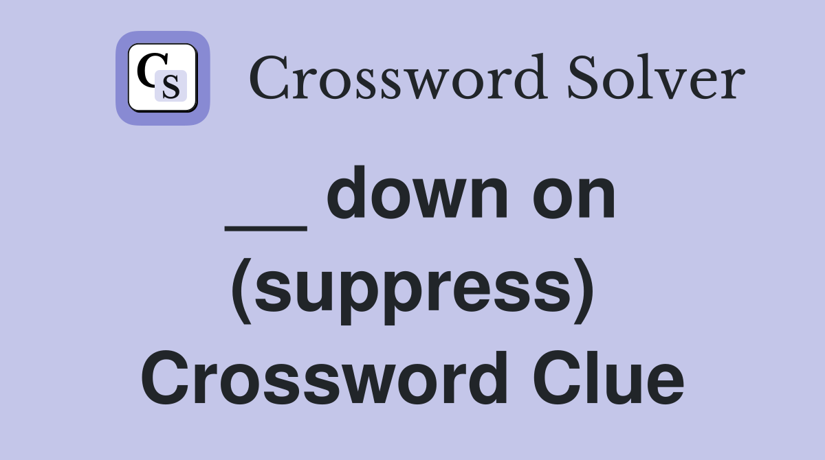 __ down on (suppress) Crossword Clue