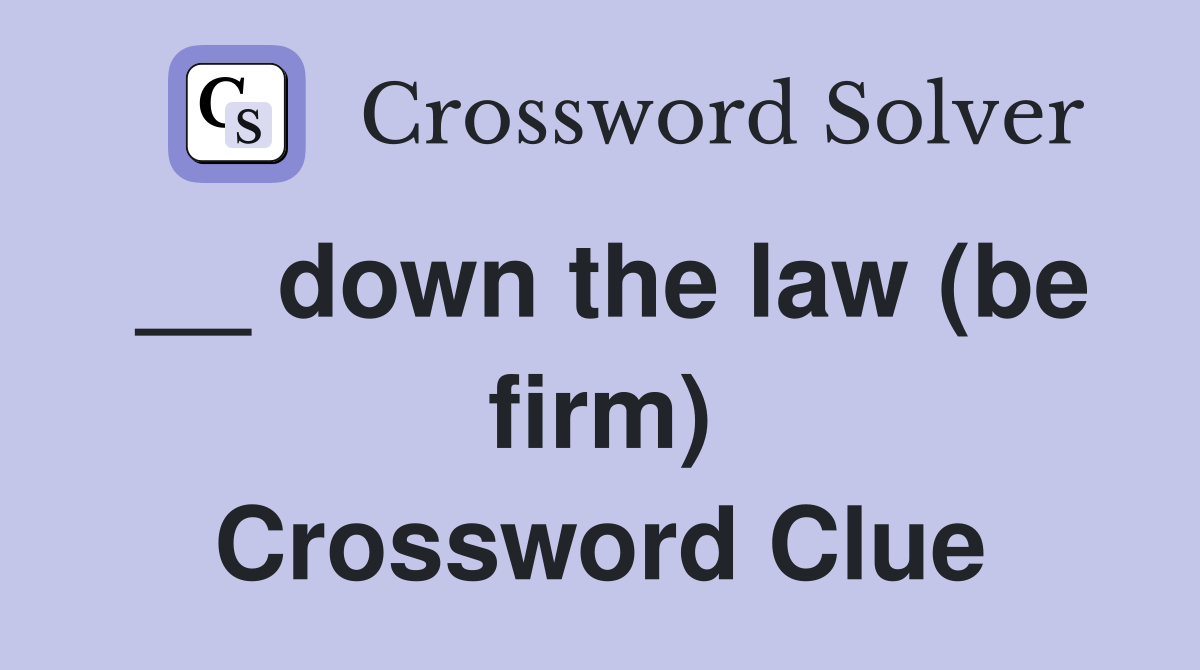 __ down the law (be firm) Crossword Clue