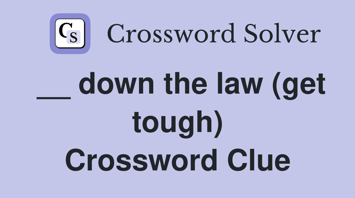 __ down the law (get tough) Crossword Clue
