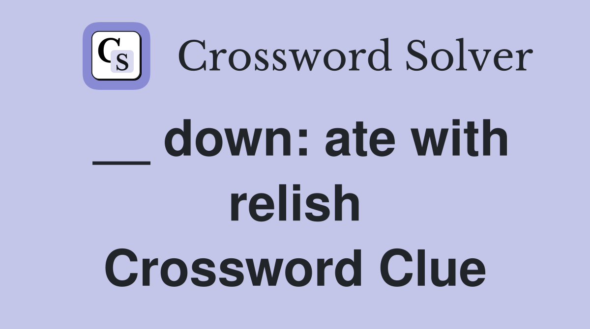__ down: ate with relish Crossword Clue