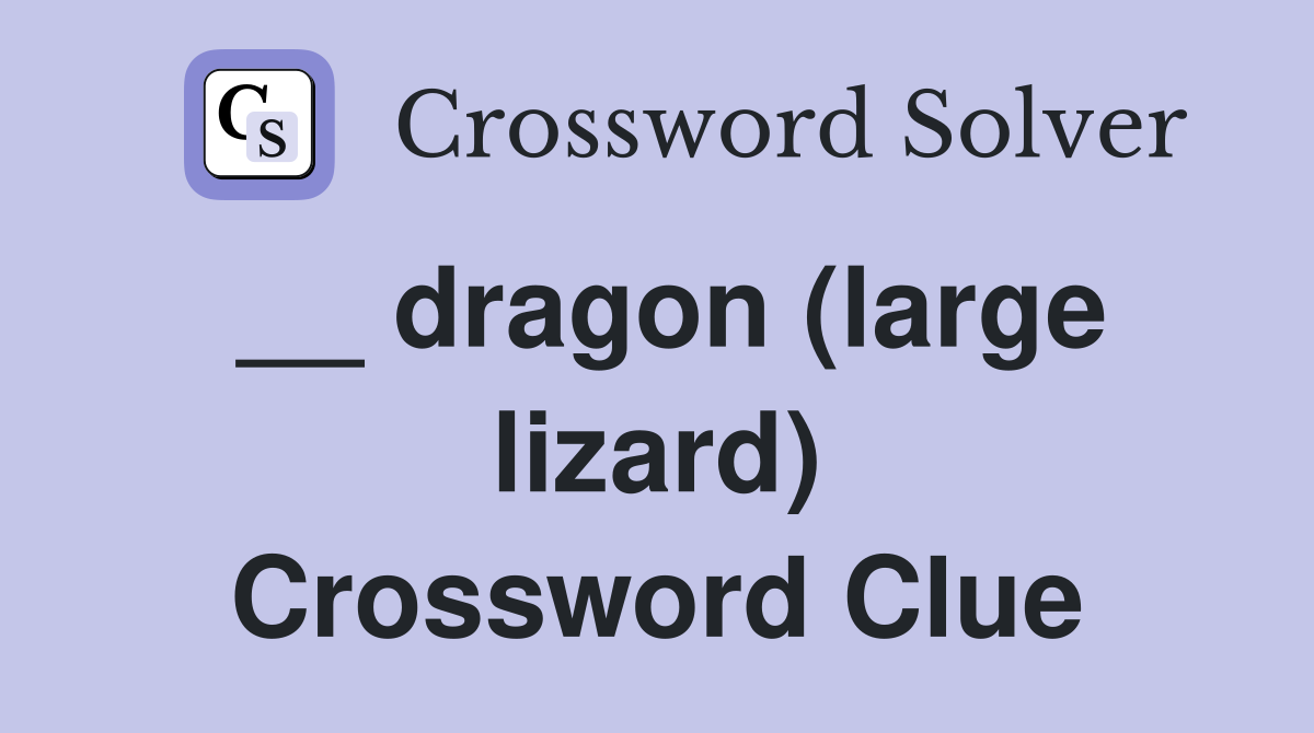 __ dragon (large lizard) Crossword Clue