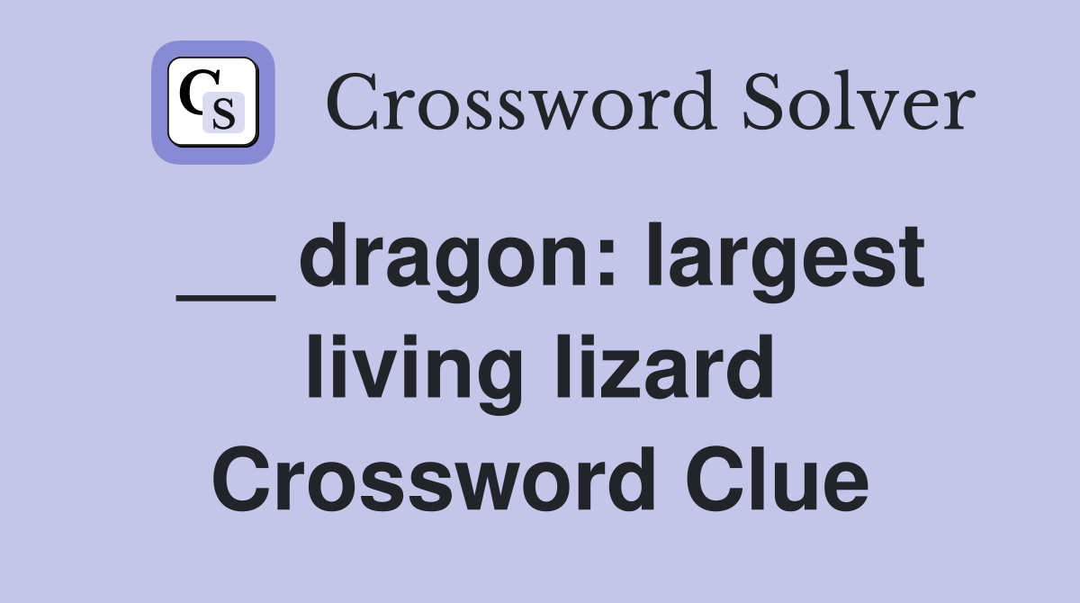 __ dragon: largest living lizard Crossword Clue