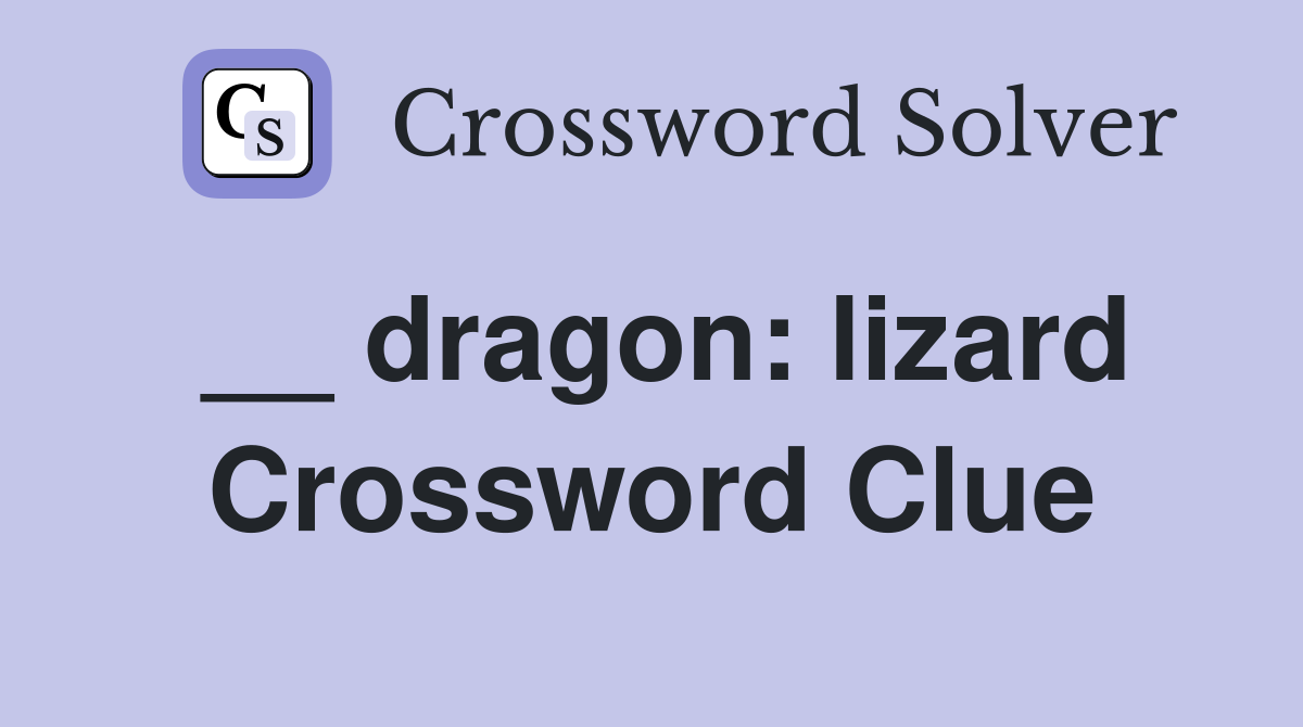 __ dragon: lizard Crossword Clue