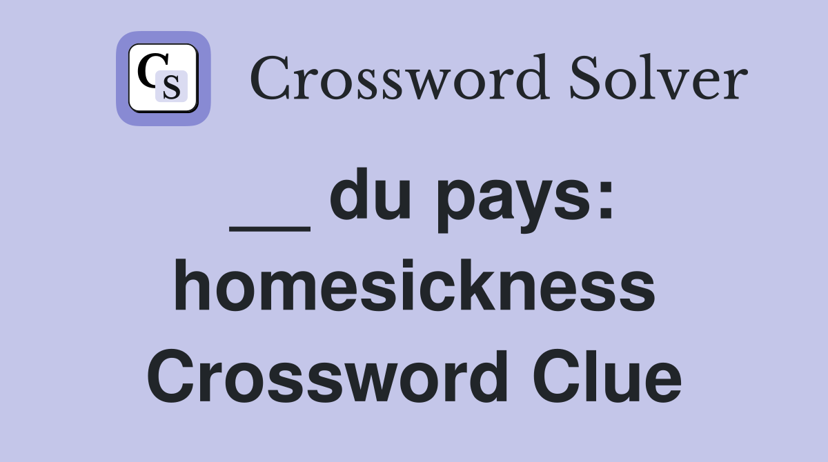 __ du pays: homesickness Crossword Clue