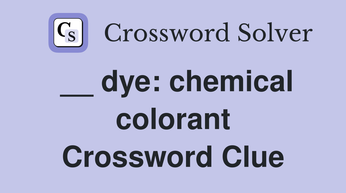__ dye: chemical colorant Crossword Clue