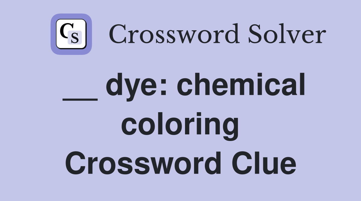 __ dye: chemical coloring Crossword Clue