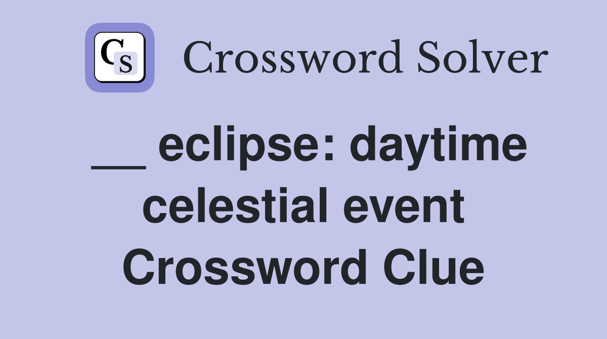 __ eclipse: daytime celestial event Crossword Clue