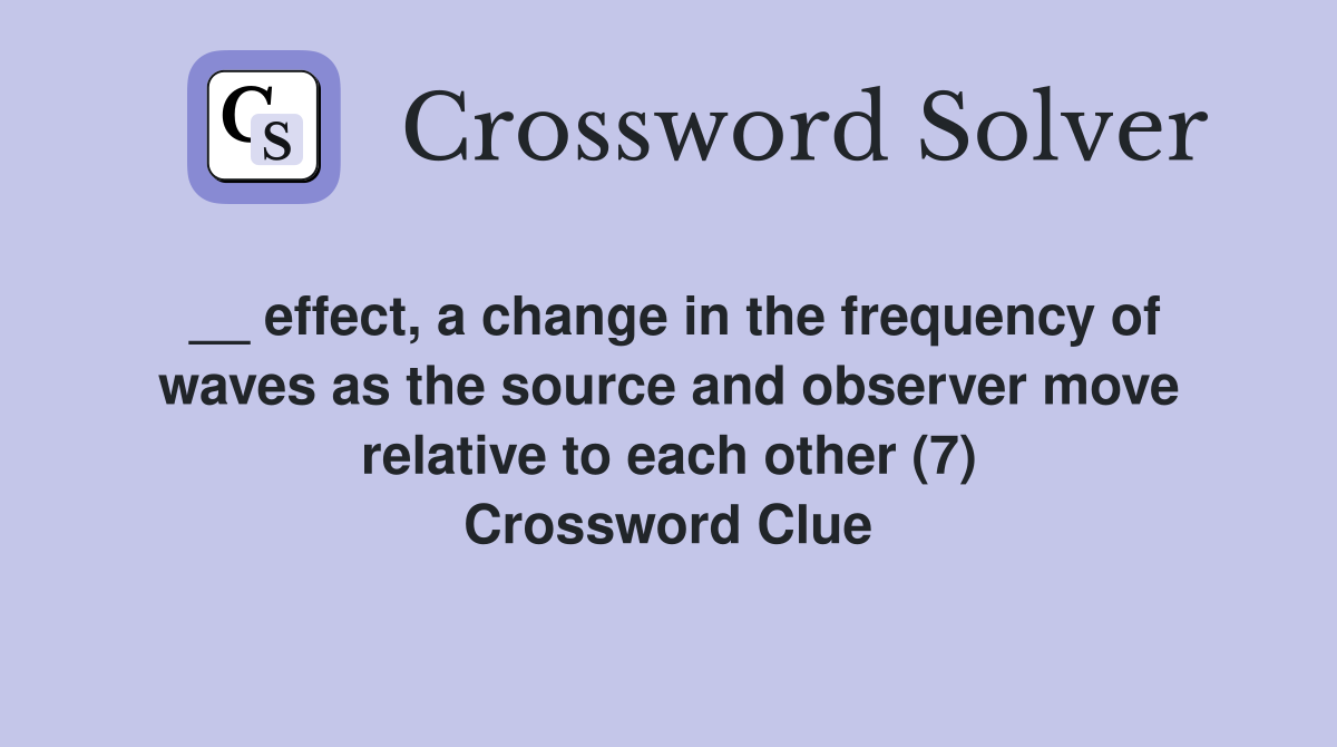 __ effect, a change in the frequency of waves as the source and observer move relative to each other (7) Crossword Clue