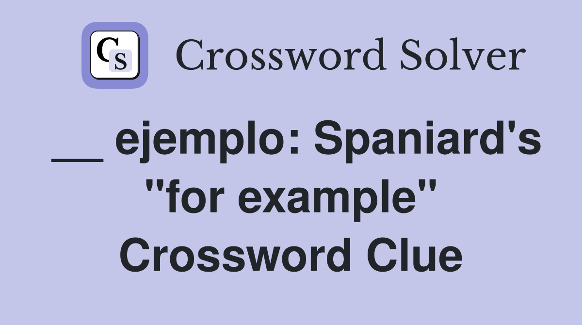 __ ejemplo: Spaniard's "for example" Crossword Clue