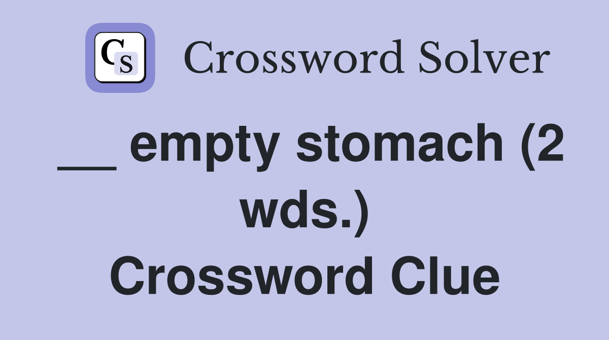 __ empty stomach (2 wds.) Crossword Clue