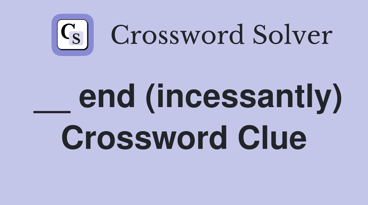 __ end (incessantly) Crossword Clue