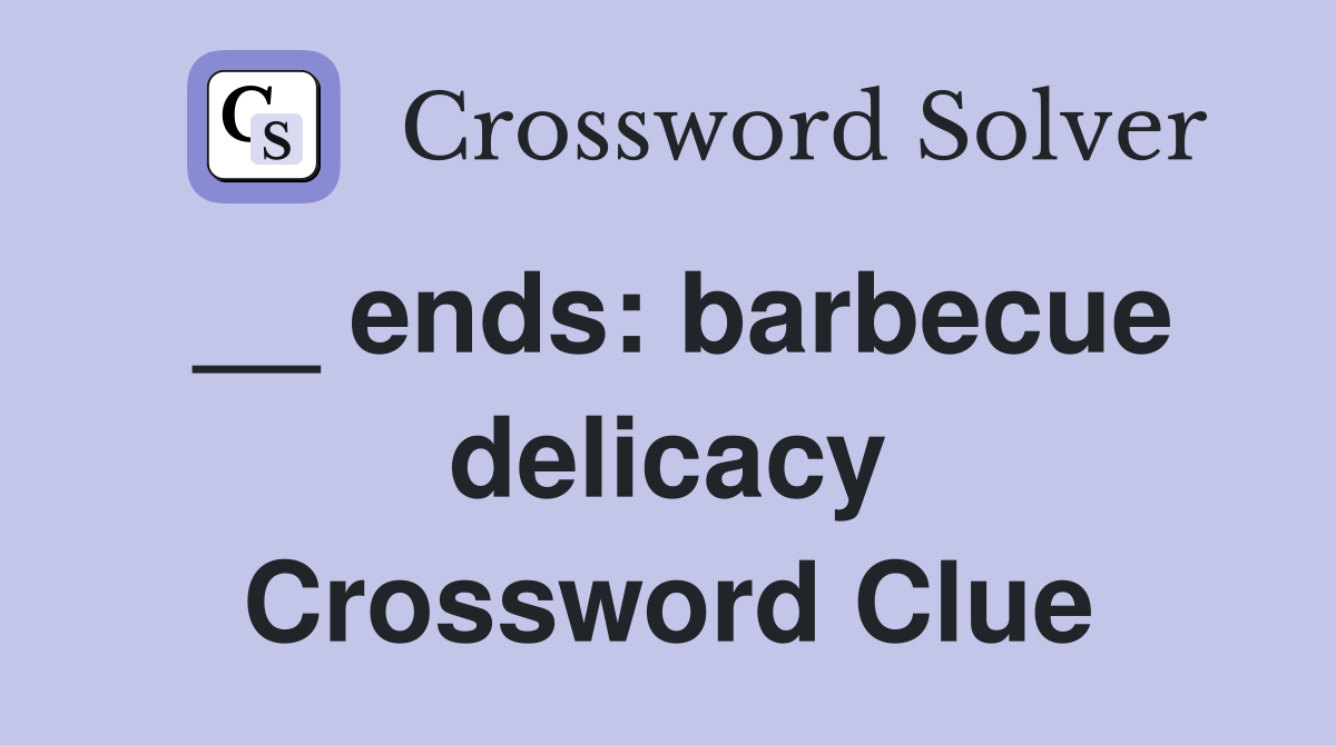 __ ends: barbecue delicacy Crossword Clue