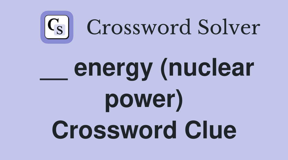 __ energy (nuclear power) Crossword Clue