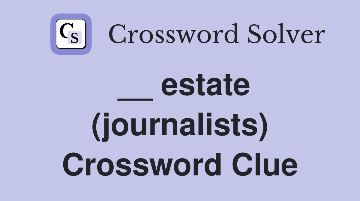 __ estate (journalists) Crossword Clue