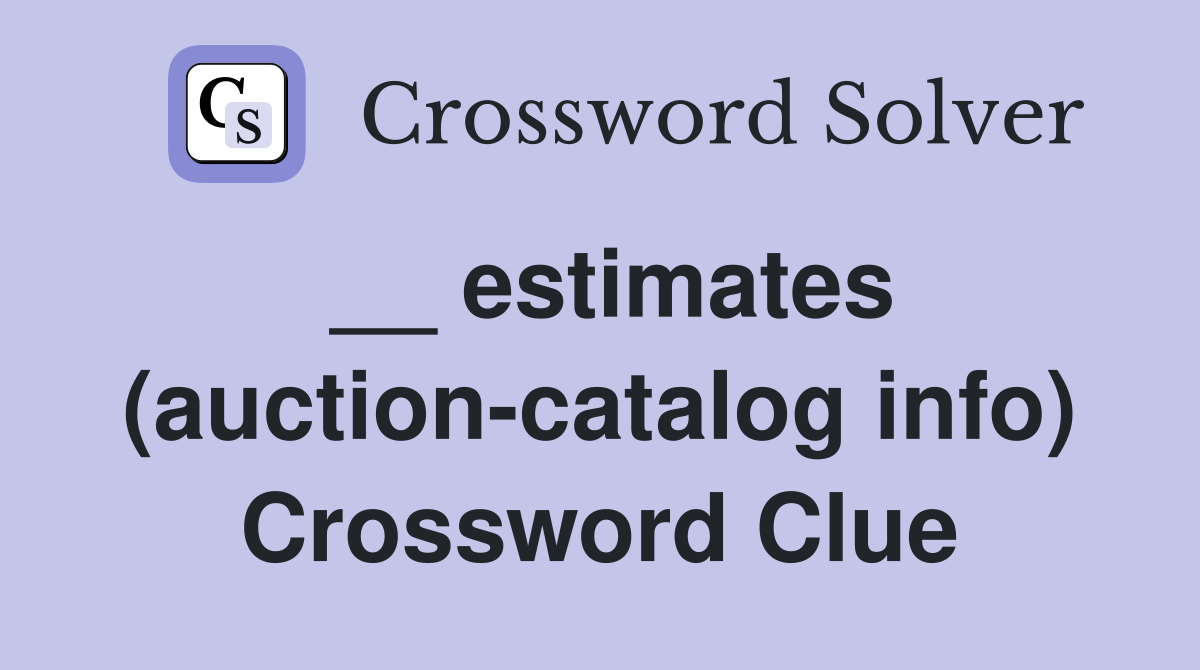 __ estimates (auction-catalog info) Crossword Clue