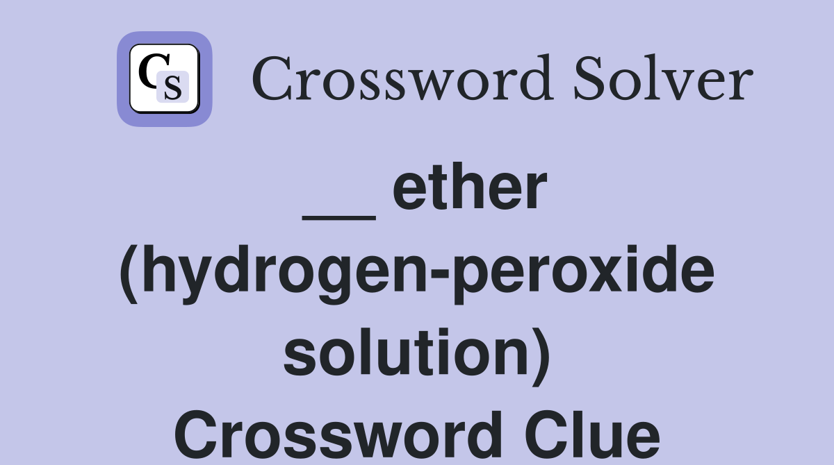 __ ether (hydrogen-peroxide solution) Crossword Clue