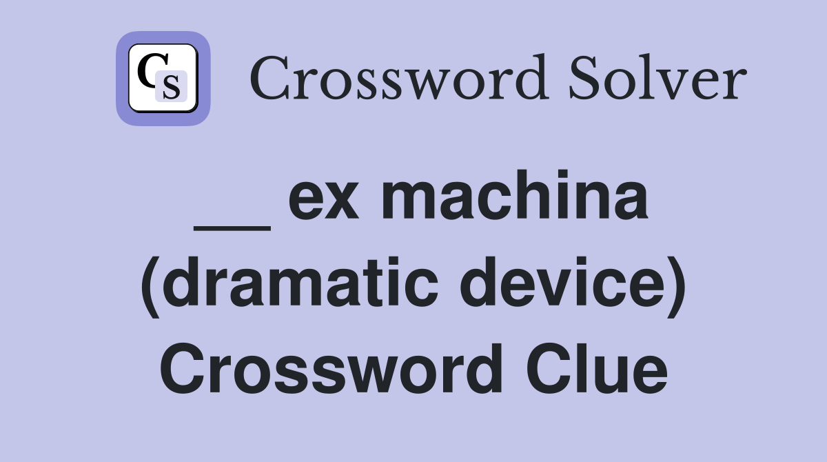 __ ex machina (dramatic device) Crossword Clue