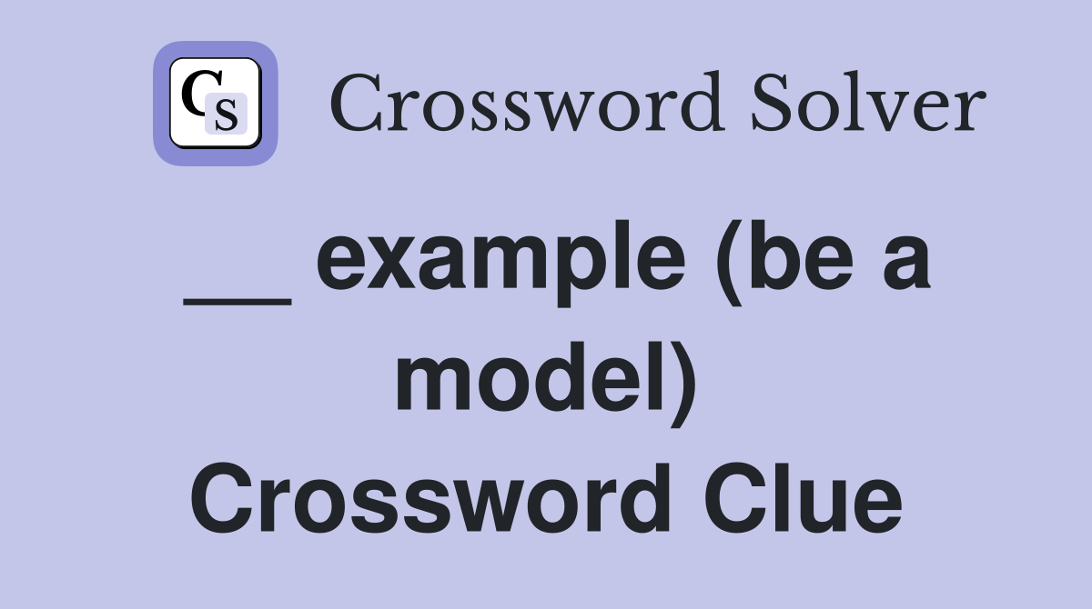 __ example (be a model) Crossword Clue