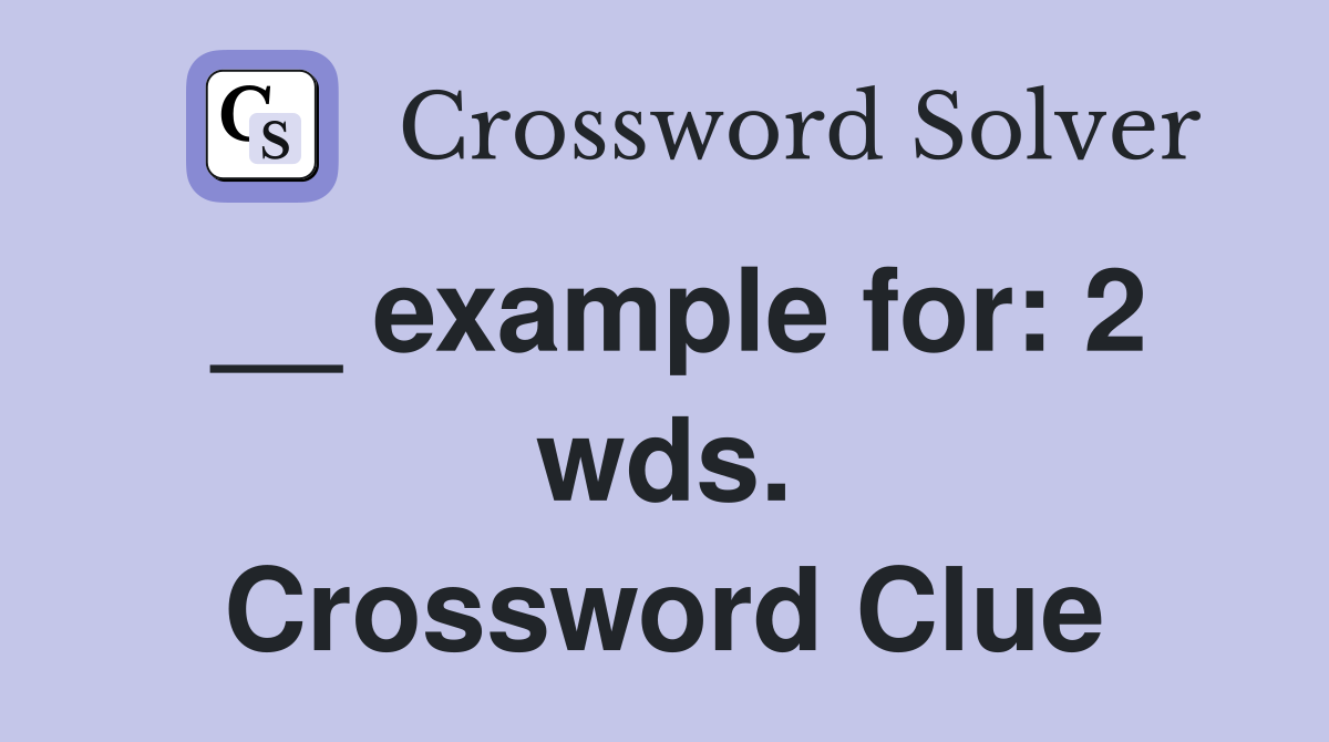 __ example for: 2 wds. Crossword Clue