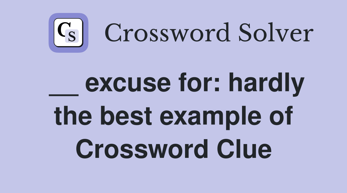 __ excuse for: hardly the best example of Crossword Clue