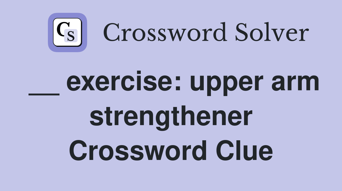 __ exercise: upper arm strengthener Crossword Clue