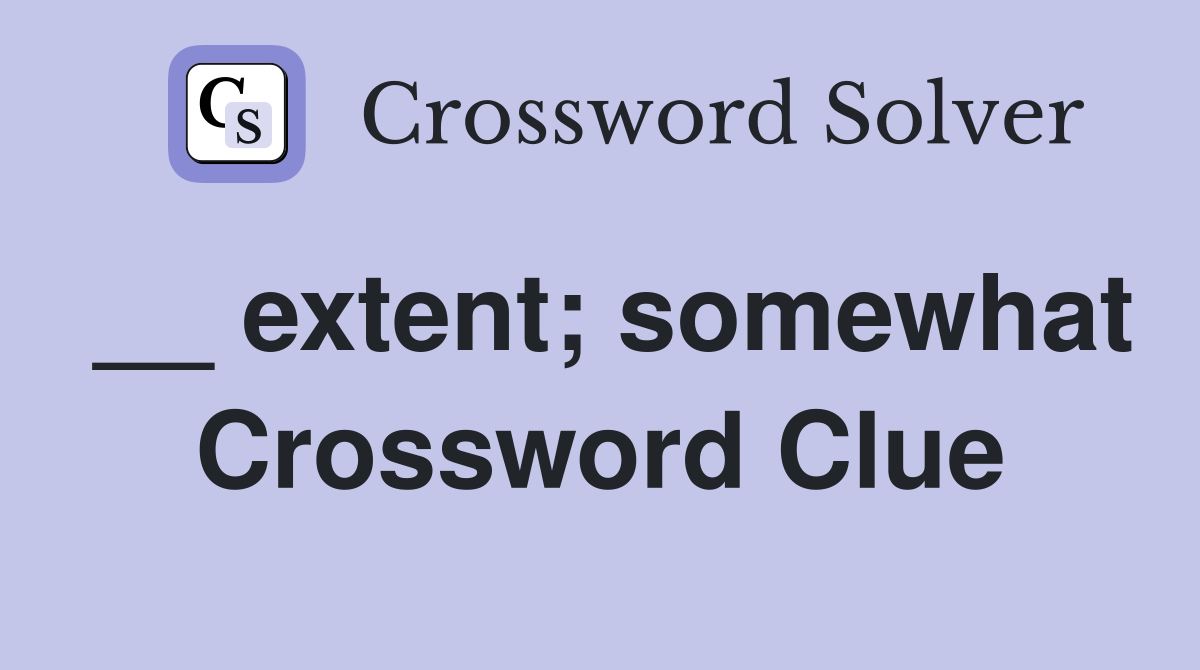 __ extent; somewhat Crossword Clue