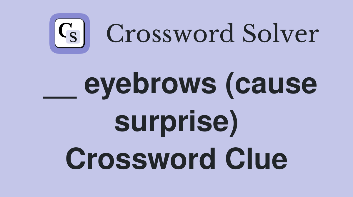 __ eyebrows (cause surprise) Crossword Clue