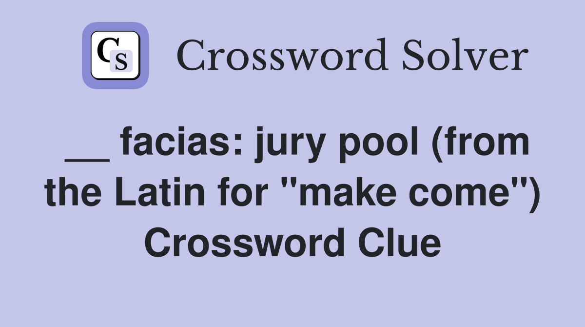 __ facias: jury pool (from the Latin for "make come") Crossword Clue