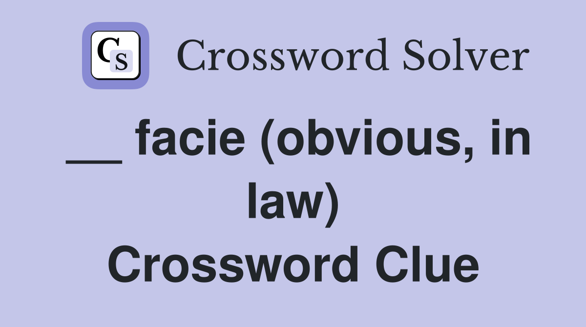 __ facie (obvious, in law) Crossword Clue