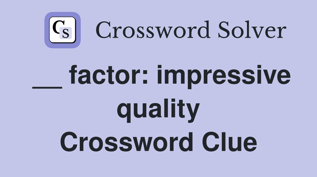 __ factor: impressive quality Crossword Clue