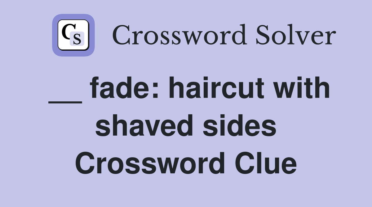 __ fade: haircut with shaved sides Crossword Clue