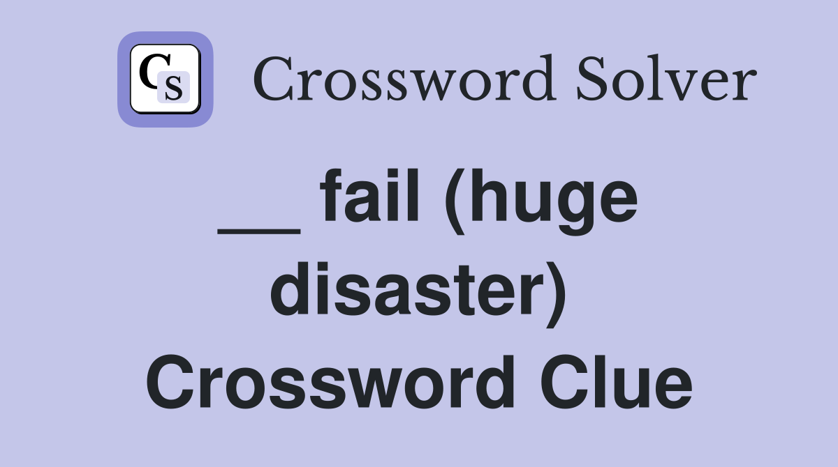 __ fail (huge disaster) Crossword Clue