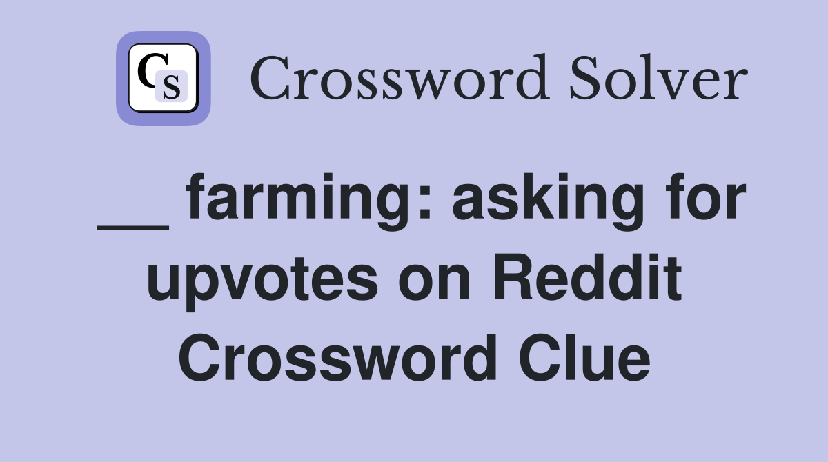__ farming: asking for upvotes on Reddit Crossword Clue