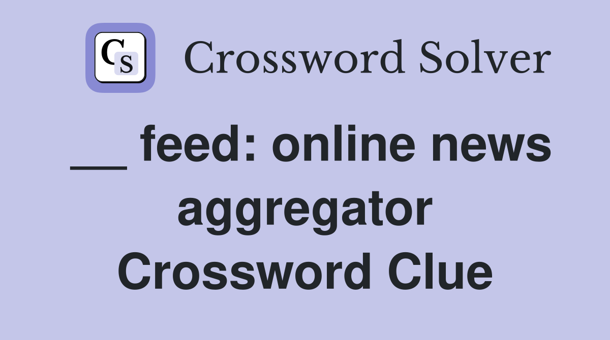 __ feed: online news aggregator Crossword Clue