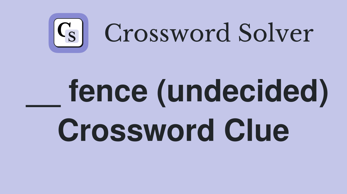 __ fence (undecided) Crossword Clue