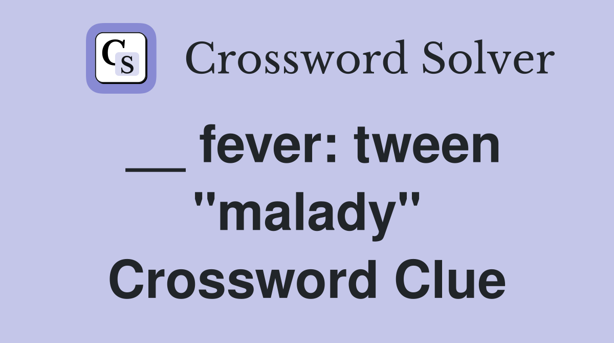 __ fever: tween "malady" Crossword Clue