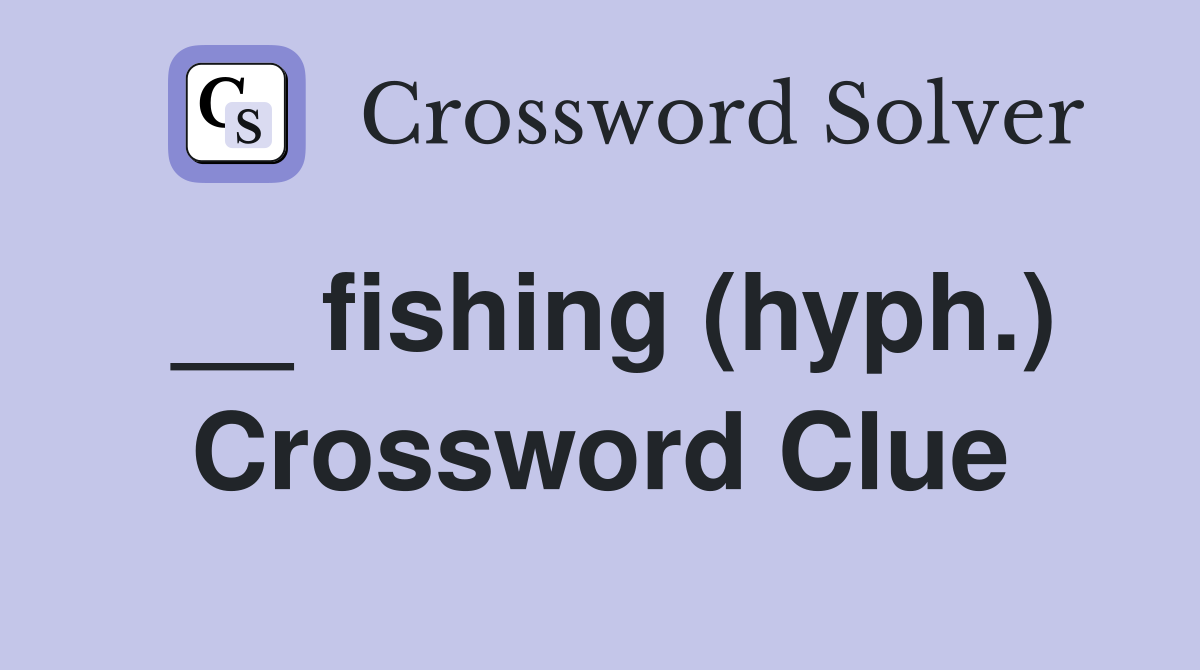 __ fishing (hyph.) Crossword Clue