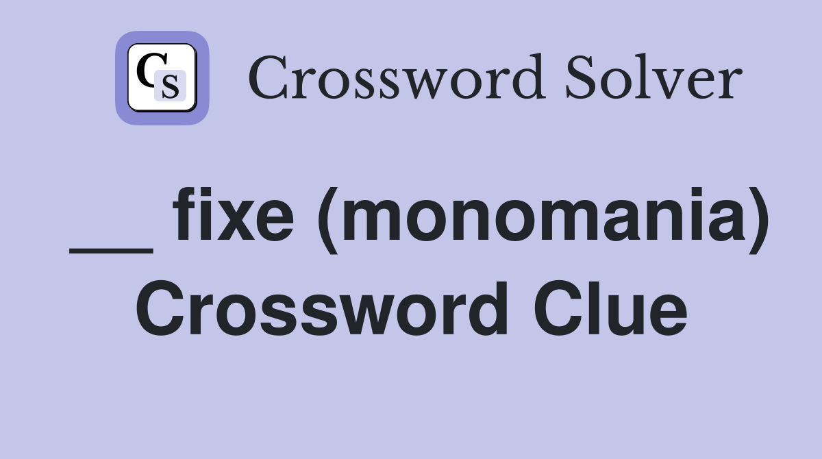 __ fixe (monomania) Crossword Clue