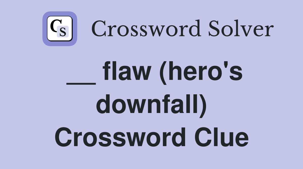 __ flaw (hero's downfall) Crossword Clue