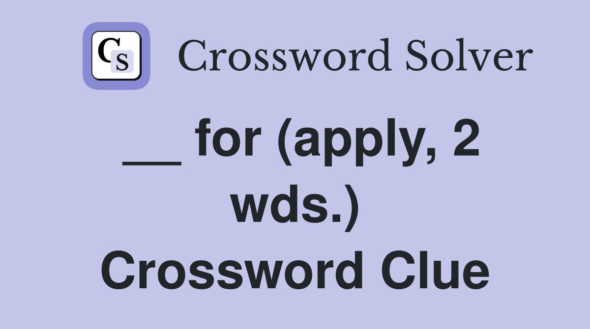 __ for (apply, 2 wds.) Crossword Clue