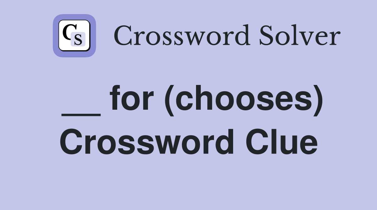 __ for (chooses) Crossword Clue